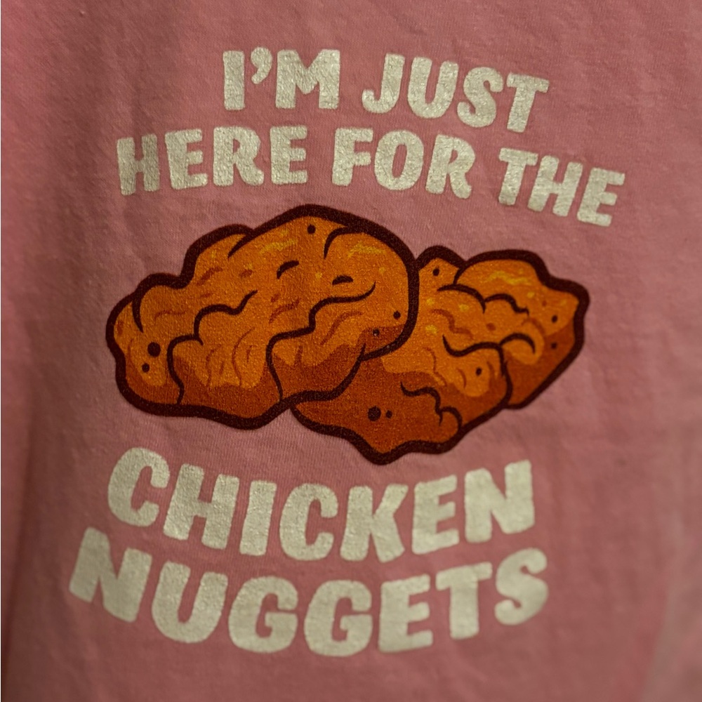 Pink Tee w/Chicken Nugget graphics 
 I’m just here for the Chicken nuggets